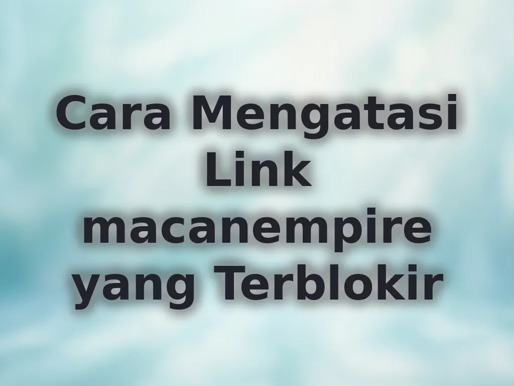 Cara Mengatasi Link macanempire yang Terblokir